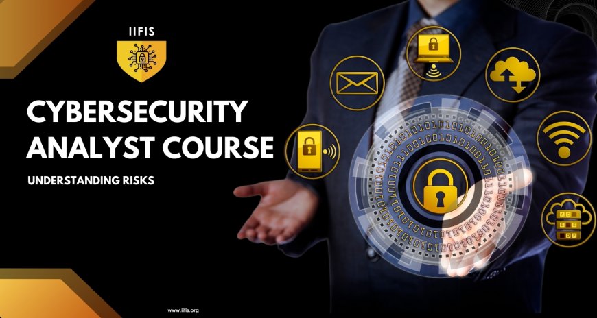 Cybersecurity Analyst Course : Understanding Risks