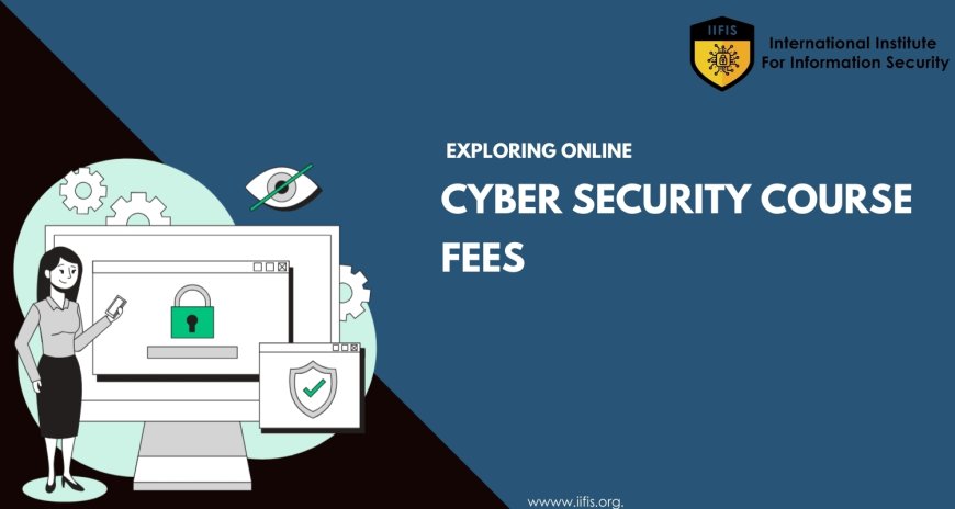 Exploring Online Cyber Security Course Fees