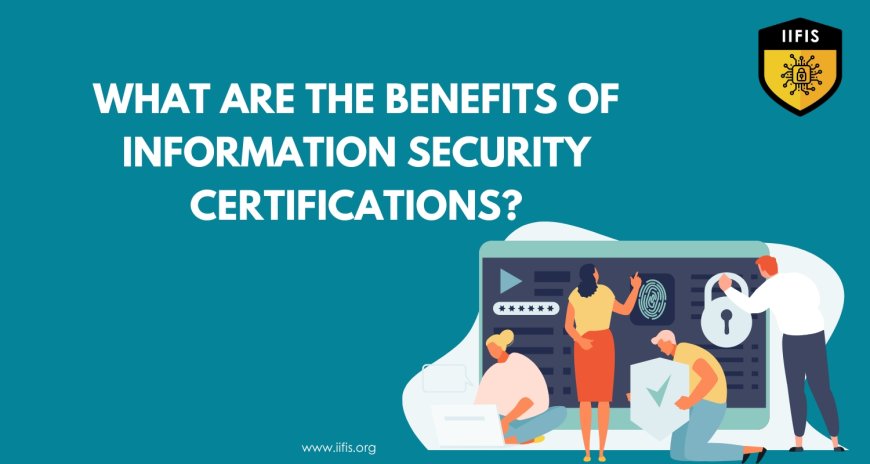 What Are the Benefits of Information Security Certifications