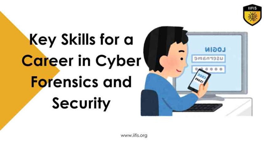 Key Skills for a Career in Cyber Forensics and Security