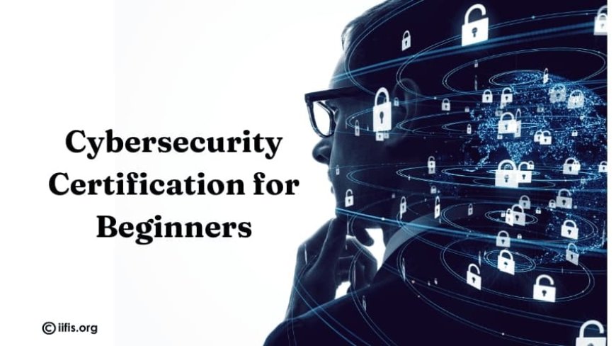 Cybersecurity Certification for Beginners: Easy Start Guide