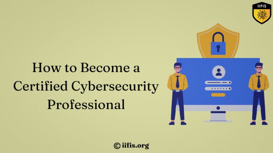 How to Become a Certified Cybersecurity Professional