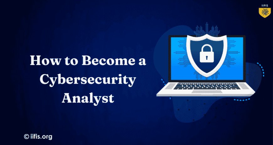 How to Become a Cybersecurity Analyst: Essential Skills & Steps