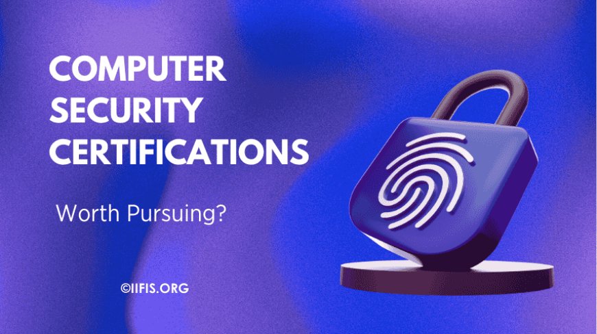 Computer Security Certifications Worth Pursuing