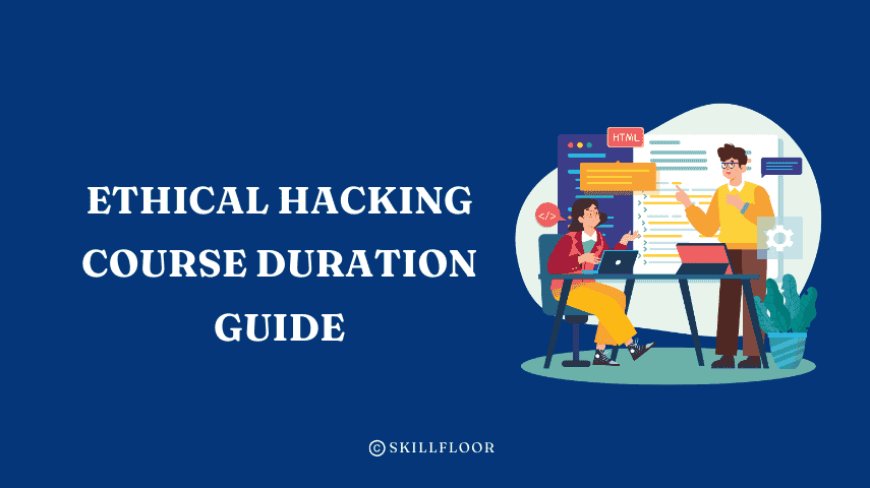 Ethical Hacking Course Duration Guide