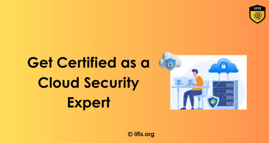 Get Certified as a Cloud Security Expert for a Strong Career